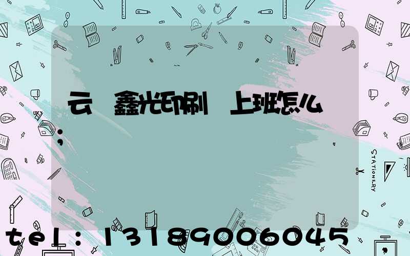 云夢鑫光印刷廠上班怎么樣