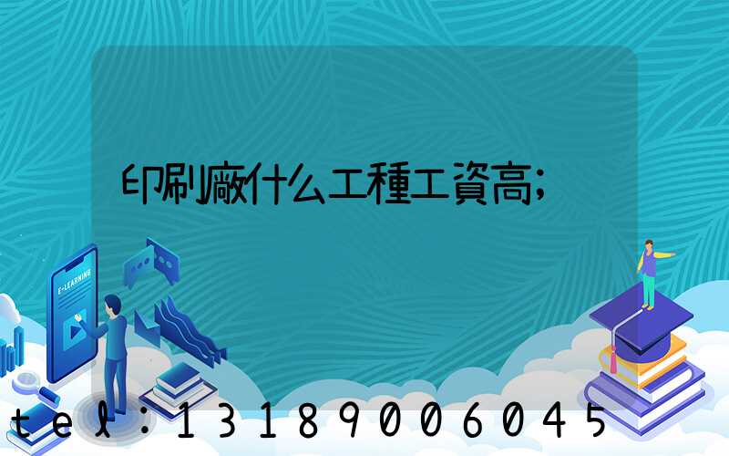 印刷廠什么工種工資高