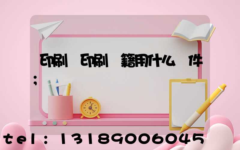 印刷廠印刷書籍用什么軟件