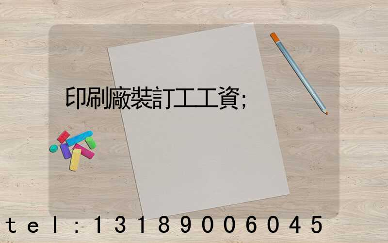 印刷廠裝訂工工資