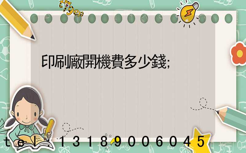 印刷廠開機費多少錢