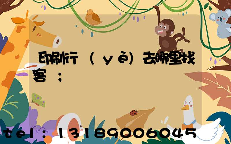 印刷行業(yè)去哪里找客戶