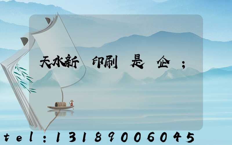 天水新華印刷廠是國企嗎
