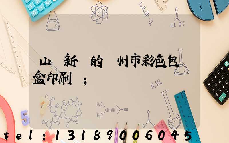 山東新穎的廣州市彩色包裝盒印刷廠