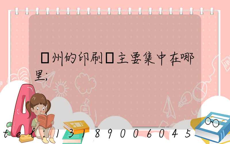 廣州的印刷廠主要集中在哪里