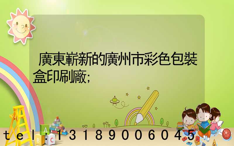 廣東嶄新的廣州市彩色包裝盒印刷廠