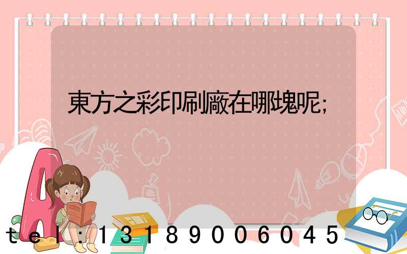東方之彩印刷廠在哪塊呢