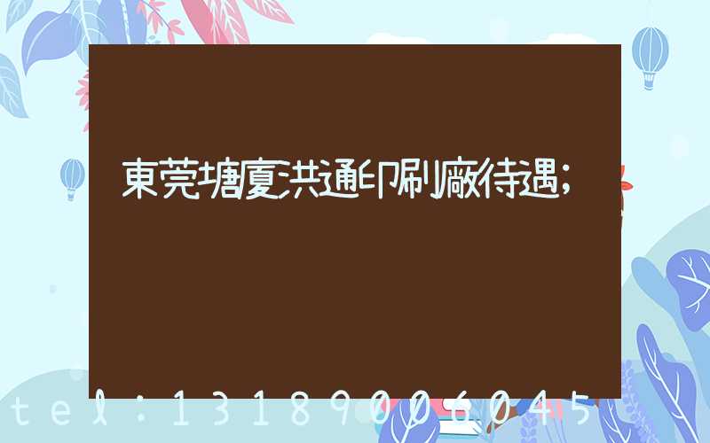 東莞塘廈洪通印刷廠待遇