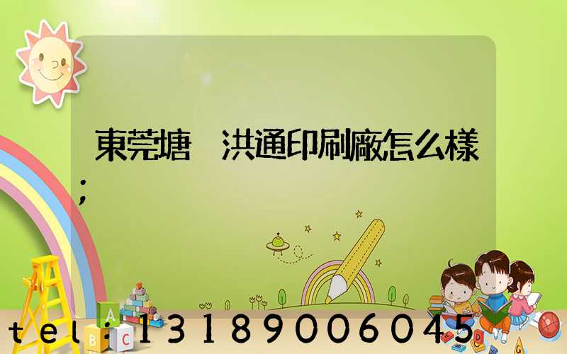 東莞塘廈洪通印刷廠怎么樣