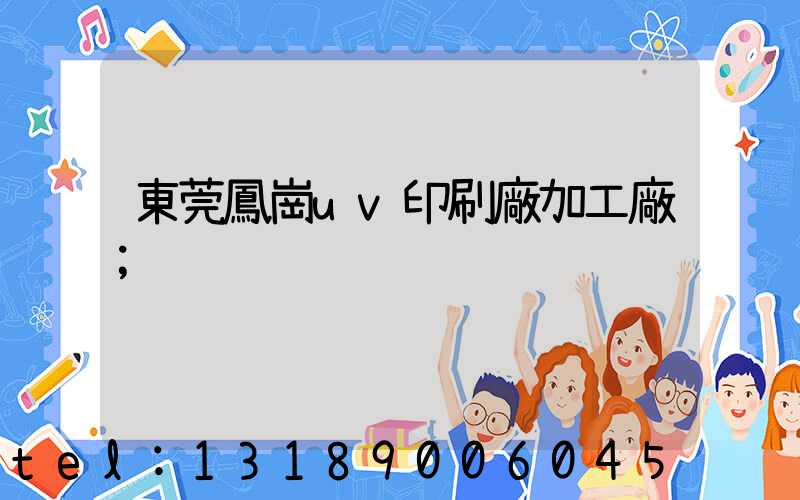 東莞鳳崗uv印刷廠加工廠