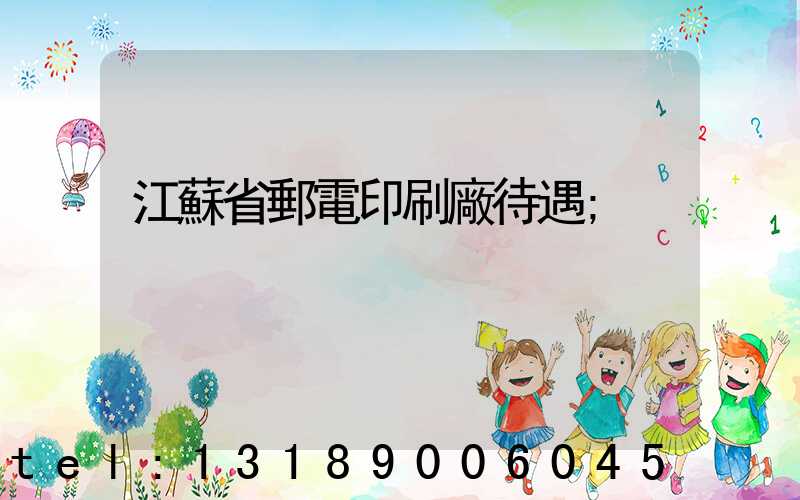 江蘇省郵電印刷廠待遇