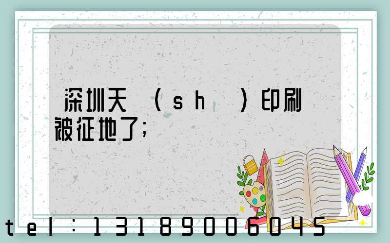 深圳天時(shí)印刷廠被征地了