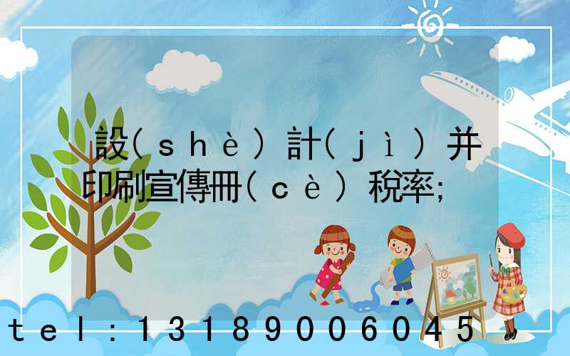 設(shè)計(jì)并印刷宣傳冊(cè)稅率
