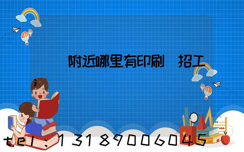 請問附近哪里有印刷廠招工