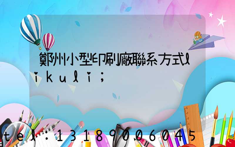 鄭州小型印刷廠聯系方式likuli