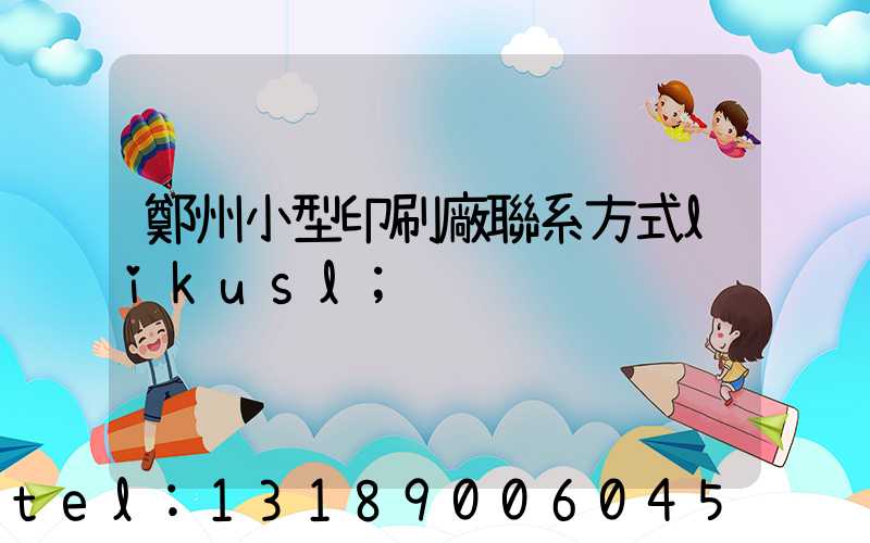 鄭州小型印刷廠聯系方式likusl