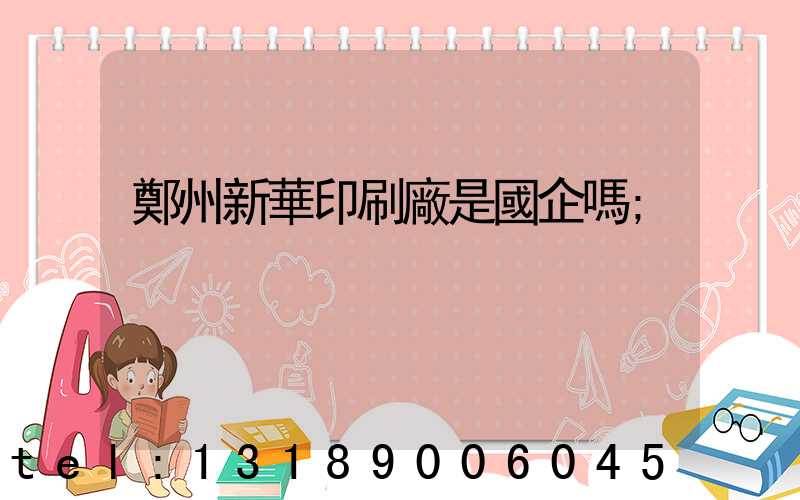鄭州新華印刷廠是國企嗎