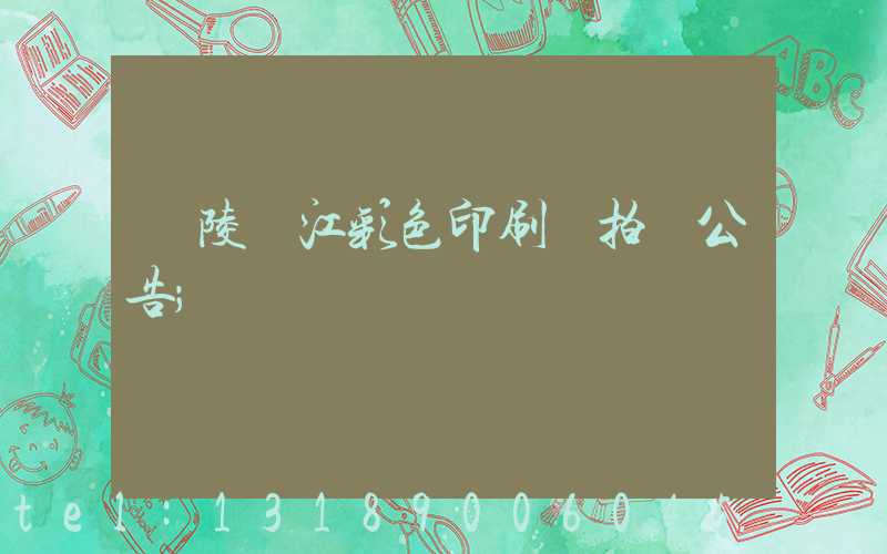 銅陵長江彩色印刷廠拍賣公告