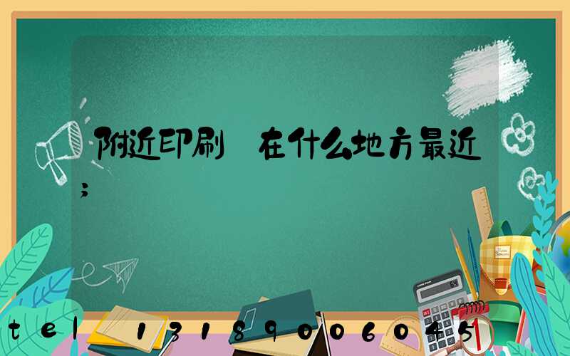 附近印刷廠在什么地方最近