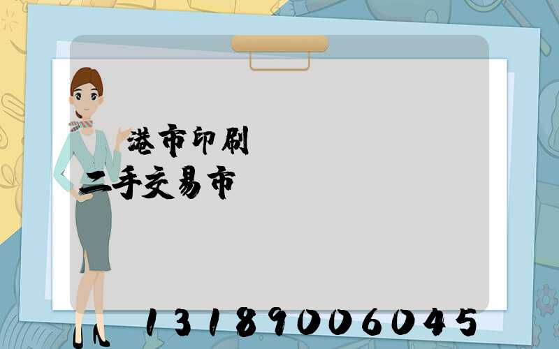 龍港市印刷設(shè)備二手交易市場(chǎng)